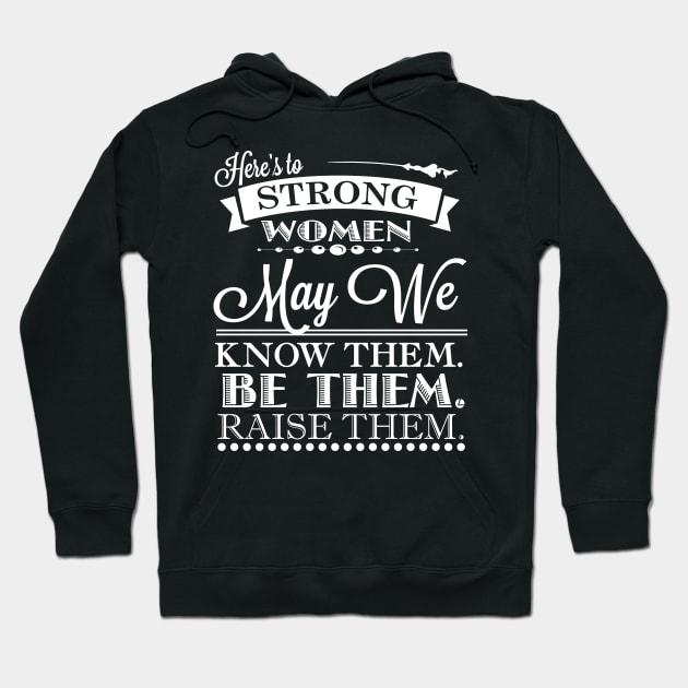 Here's To Strong Women May We Know Them Quote Hoodie by TheFlying6